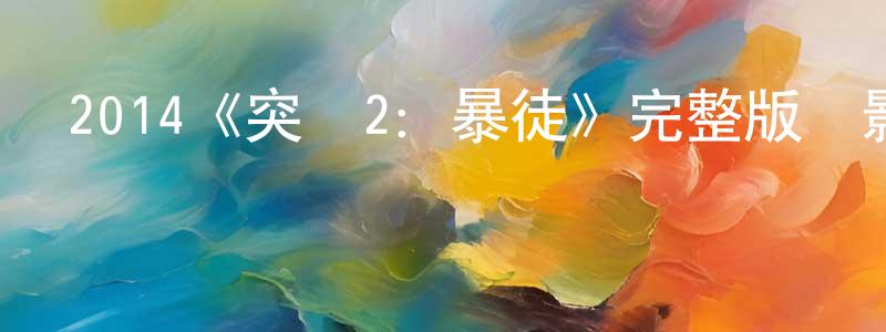 陳遠海發布2014《突襲2：暴徒》完整版電影/在線觀看/百度云-美劇天堂